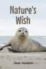 Author Sean Hudson’s New Book, "Nature's Wish," is a Powerful Collection of Poems That Urges Humanity to Treat the Natural World and Each Other with Respect