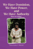 Author Pastor Imolyn V. Whitehill’s New Book, “We Have Dominion, We Have Power, and We Have Authority: What's the Holdup?” Encourages Readers to Access Their Spirituality