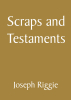 Author Joseph Riggie’s New Book, "Scraps and Testaments," is a Collection of Poems Inspired by a Wide Variety of Topics Concerning the World and the Human Condition