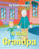 Author David Iverson’s New Book, "A Walk with Grandpa," is a Charming Tale That Follows a Grandfather Who Teaches His Grandchild All About the Power of Imagination.