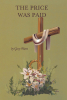 Author Gary Hunt’s New Book, “The Price Was Paid,” is a Poignant Collection of Poems That Give Praise and Honor to the Lord and All His Innumerable Blessings