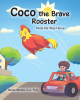 Author Simone Monnier Clay, Ph.D.’s New Book, “Coco the Brave Rooster: Finds His Way Home,” Follows a Rooster’s Journey to Accept Responsibility for His Actions