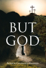 Patricia Cavanaugh-Headden’s Newly Released "But God" is an Inspiring Exploration of Faith, Forgiveness, and the Transformative Power of God's Love