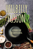 Jason Talbott’s Newly Released “Hillbilly Fusion: A Different Kind of Country Cooking” is a Flavorful Blend of Tradition and Innovation