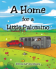 Deboran Lapointe-Almasy’s Newly Released "A Home for a Little Palomino" is a Heartwarming Story of Friendship, Courage, and Finding Where You Belong