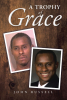 John Russell’s Newly Released "A Trophy of Grace" is a Powerful Testament to Redemption and the Transformative Power of Faith