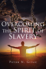 Peter N. Gitau’s Newly Released "Overcoming the Spirit of Slavery" is a Compelling Exploration of True Freedom Through Faith