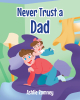 Ashlie Romney’s Newly Released "Never Trust a Dad" is a Charming Tale of Father-Daughter Relationships