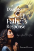 Annaika Dastine’s Newly Released “A Daughter’s Cry and a Father’s Response: Inspirational Devotions” is a Heartfelt Exploration of Spiritual Growth