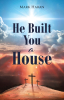 Mark Haran’s Newly Released "He Built You a House" is a Powerful Exploration of Faith, Praying, Resilience, and Divine Guidance