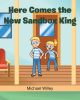 Michael Willey’s Newly Released "Here Comes the New Sandbox King" is a Delightful Children’s Story Celebrating Imagination, Competition, and Adventure