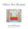 Felicia Mae Hendricks’s New Book, "I Have Two Houses," is a Compelling Tale Designed to Help Families and Young Readers Navigate the Difficult Subject of Divorce