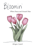 Morgan Casteel’s New Book, "Bloomin': Where Poetry and Growth Meet," is a Poignant Series of Poems to Help Readers Gain Healing and Growth from Their Grief