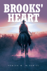 Hunter W. McDaniel’s New Book, "Brooks' Heart," is a Gripping Novel That Follows One Man’s Journey to Help an Old Friend Mend His Cold Heart and Return to His True Self