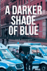 Jack Montague’s New Book “A Darker Shade of Blue” is a Gripping Novel That Shows Just How Far Corrupt Individuals in the Police Force Can Go in Tarnishing the Badge