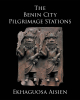 Author Ekhaguosa Aisien’s New Book, "The Benin City Pilgrimage Stations," is a Fascinating Overview of the Landmarks Within Benin City That Every New Citizen Must Visit