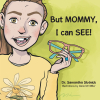 Author Dr. Samantha Slotnick’s New Book, “But MOMMY, I can SEE!” Follows a Young Girl Who Learns the Importance of Wearing Her Glasses to Help Her Read and Learn