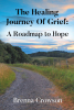 Author Brenna Crowson’s New Book, “The Healing Journey of Grief: A Roadmap to Hope,” is Designed to Help Readers Find Strength and Peace Through Life’s Challenges