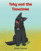 Author Richard Tattersall’s New Book, "Toby and the Tomatoes," is a Charming Tale That Follows a Mischievous Dog Who Saves His Master Thanks to His Love of Tomatoes