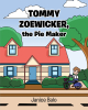 Janice Balo’s Newly Released "Tommy Zoewicker, the Pie Maker" is a Heartwarming Tale of Ambition, Friendship, and the Sweet Rewards of Hard Work