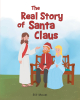 Bill Maust’s Newly Released "The Real Story of Santa Claus" is a Heartwarming Tale That Intertwines Faith, Redemption, and the Spirit of Giving