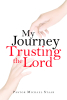 Pastor Michael Staab’s Newly Released "My Journey Trusting the Lord" is a Powerful Testimony of Faith, Perseverance, and God’s Unwavering Guidance