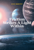 Alice McMurtry’s New Book, "Friction Strikes A Light Within," is a Poignant Series of Poems Exploring the Trials and Triumphs That Have Been Experienced in Life’s Journey