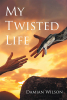 Author Damian Wilson’s New Book “My Twisted Life” is a Fascinating Novel That Follows a Young Woman Whose Life Spirals Out of Control Through Lies, Deceit, and Betrayal