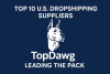 TopDawg Recognized as One of the Top 10 U.S.-Based Dropshipping Suppliers for 2025 - Leading the Pack with Over 500,000 Products from 3,000+ Verified U.S. Suppliers