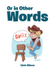 Author Calvin Gibbons’s New Book, “Or in Other Words,” is a Collection of Alternative Words and Phrases That Can be Used When Someone is Upset or Angry