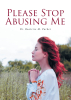 Dr. Beatrice M. Parker’s Newly Released "Please Stop Abusing Me" is a Courageous and Heartfelt Account of Overcoming Domestic Abuse and Finding Healing Through Faith