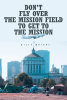 Billy Wright’s Newly Released "Don’t Fly Over the Mission Field to Get to the Mission" is an Inspiring Account of Overcoming Adversity and Answering God’s Calling