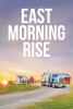 Russell Comardelle’s New Book, "East Morning Rise," is a Poignant Story of a Young Man’s Journey to Put His Life Back Together After Returning to His Hometown