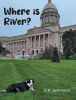 Author E.R. Schmand’s New Book, "Where is River?" is a Charming Tale That Follows a Dog Named River as She Visits All Fifty State Capitals Across the United States