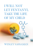 Author Wesley Sassaman’s New Book, “I Will Not Let Fentanyl Take the Life of my Child,” is a Powerful Guide to Recognizing the Signs of Fentanyl Use in Children
