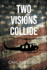 Author Carl Ferguson’s New Book "Two Visions Collide" is a Powerful Memoir Documenting the Author’s Time Serving in the Vietnam War, as Well as His Experiences Once Home