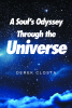 Author Derek Closta’s New Book, "A Soul's Odyssey Through the Universe," is a Thrilling Tale That Follows a Soul’s Journey to Explore New Worlds in the Afterlife