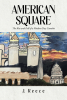 Author J. Reece’s New Book "American Square: The Rise and Fall of a Modern-Day Camelot" Follows the Author as He Reflects on the Adversity He Faced While Finding Success