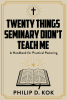 Philip D. Kok’s Newly Released "Twenty Things Seminary Didn’t Teach Me: A Handbook for Practical Pastoring" is an Essential Guide for Pastors Seeking Real-World Wisdom