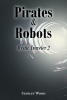 Stanley Wood’s New Book, "Pirates & Robots: Mystic Traveler 2," Follows One Man’s Riveting Journey as He Finds Himself Transported to a Strange New World