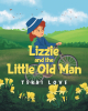 Author Terri Love’s New Book, "Lizzie and the Little Old Man," is a Riveting Tale That Follows a Young Girl Who Goes on a Magical Journey to Learn a Valuable Life Lesson