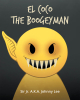 Author Sir Jr. A.K.A. Johnny Lee’s New Book, “El Coco the Boogeyman,” is a Riveting Tale That Centers Around a Monster Who Eats Children That Disrespect Their Parents