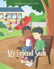 Deborah Sullivan’s New Book, "My Friend Sam," is a Charming and Heartfelt Story of a Young Boy Named Cooper Who Makes a New Friend at School That Has Autism