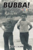 Peter Licari’s New Book, “BUBBA! Don’t Laugh at My Flowers.” a Riveting Collection of Stories That Recounts Memorable Moments from the Author’s Childhood