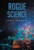 John Farrell’s New Book, "Rogue Science," is a Gripping Novel That Follows a Scientist on the Run After Becoming a Target Over Her Lab’s Latest Research