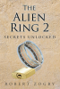 Author Robert Zogby’s Sequel, "The Alien Ring 2: Secrets Unlocked," Continues the Story of Rob, Now a College Student, Who Discovers Hidden Secrets About His Alien Ring