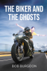 Author Bob Burgoon’s New Book, “The Biker And The Ghosts,” is a Riveting Tale That Follows a Retired Police Officer and Biker Who Must Solve the Murder of Three Ghosts