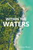 Author Britney Waters’s New Book, "Within the Waters," is a Compelling Story That Follows One Woman’s Journey of Love and Survival After Her World Comes Crumbling Down