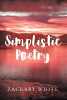 Author Zackary White’s New Book, "Simplistic Poetry," is a Collection of Poems Exploring a Wide Variety of Topics That Aim to Inspire, Uplift, & Bring Joy to All Readers