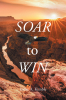 Author James Kimble’s New Book, "Soar to Win," is a Compelling Guide to the Author’s Own Winning Strategy He Has Developed for Both Professional and Personal Lives